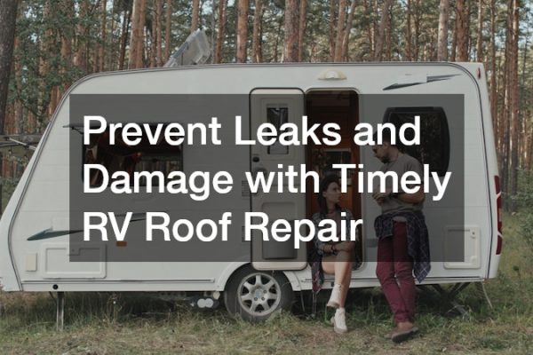 Prevent Leaks and Damage with Timely RV Roof Repair