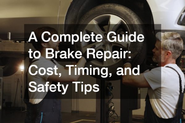 A Complete Guide to Brake Repair Cost, Timing, and Safety Tips