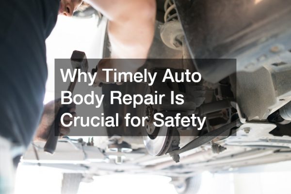 Why Timely Auto Body Repair Is Crucial for Safety