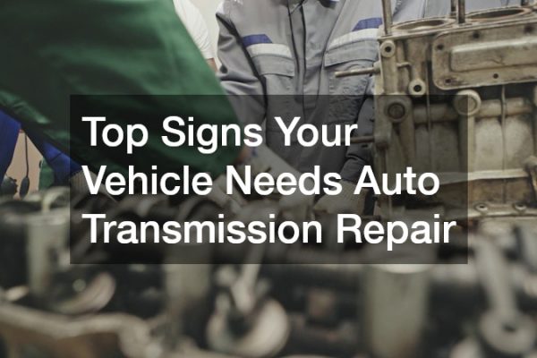 Top Signs Your Vehicle Needs Auto Transmission Repair